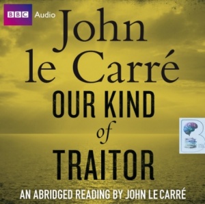 Our Kind of Traitor written by John Le Carre performed by John Le Carre on CD (Abridged)